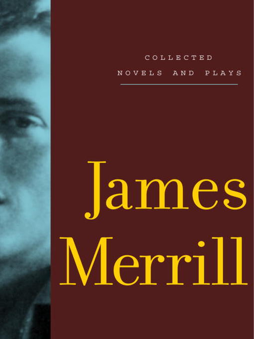 Title details for Collected Novels and Plays of James Merrill by James Merrill - Available